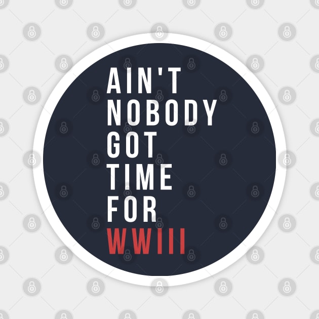 Ain't Nobody Got Time For WWIII Magnet by LegitHooligan